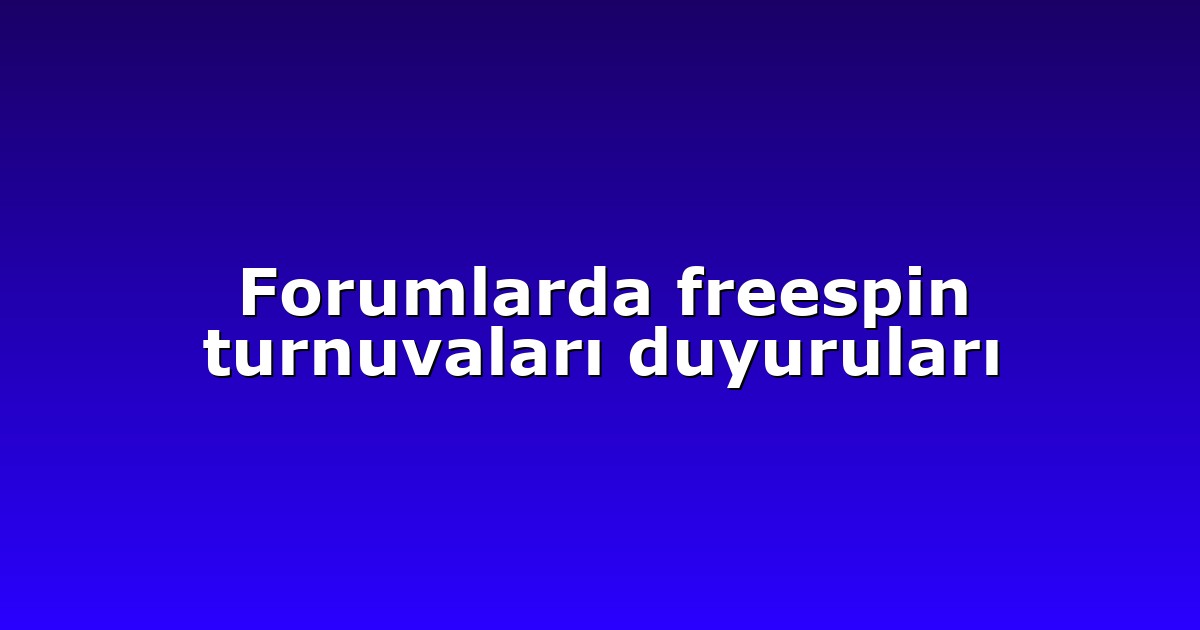Forumlarda freespin turnuvaları duyuruları