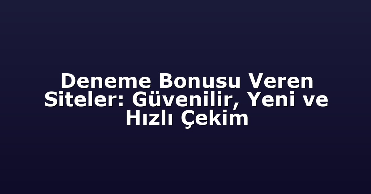 Deneme Bonusu Veren Siteler: Güvenilir, Yeni ve Hızlı Çekim