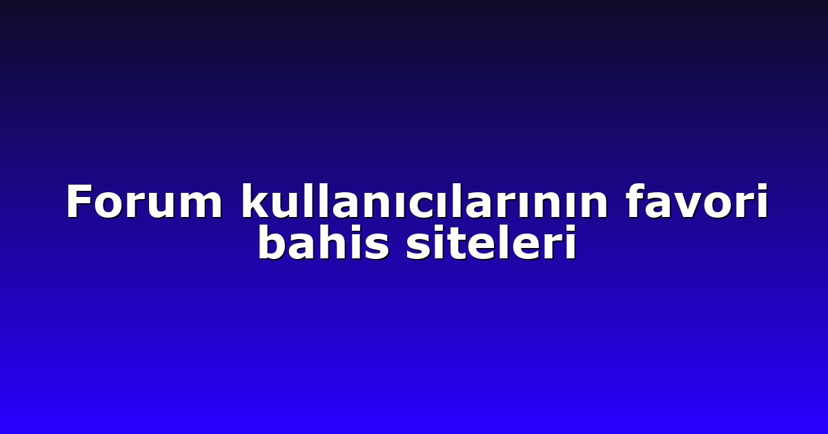 Forum kullanıcılarının favori bahis siteleri