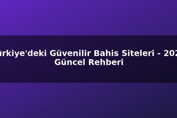 Türkiye’deki Güvenilir Bahis Siteleri – 2026 Güncel Rehberi
